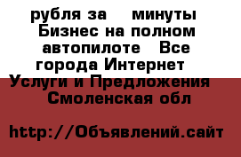 222.222 рубля за 22 минуты. Бизнес на полном автопилоте - Все города Интернет » Услуги и Предложения   . Смоленская обл.